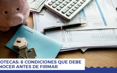Hipotecas: 6 condiciones que debe conocer antes de firmar