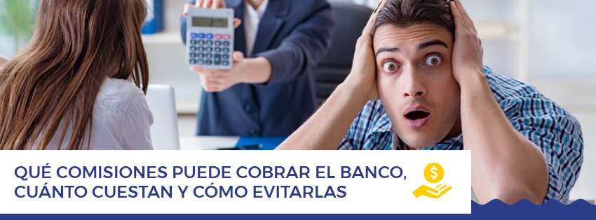 Qué comisiones puede cobrar el banco, cuánto cuestan y como evitarlas